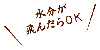 水分が 飛んだらＯＫ